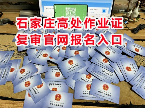 石家莊高處作業(yè)證復審官網(wǎng)報名入口